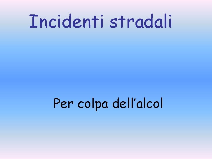 Incidenti stradali Per colpa dell’alcol 