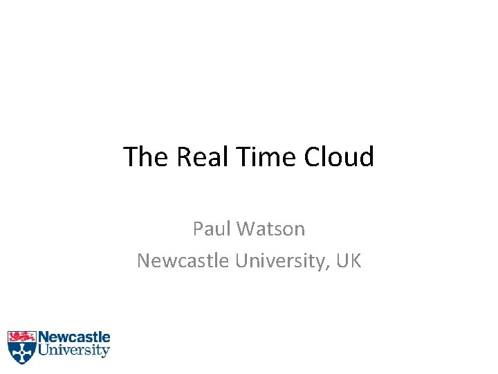 The Real Time Cloud Paul Watson Newcastle University, UK 