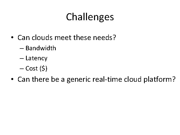 Challenges • Can clouds meet these needs? – Bandwidth – Latency – Cost ($)