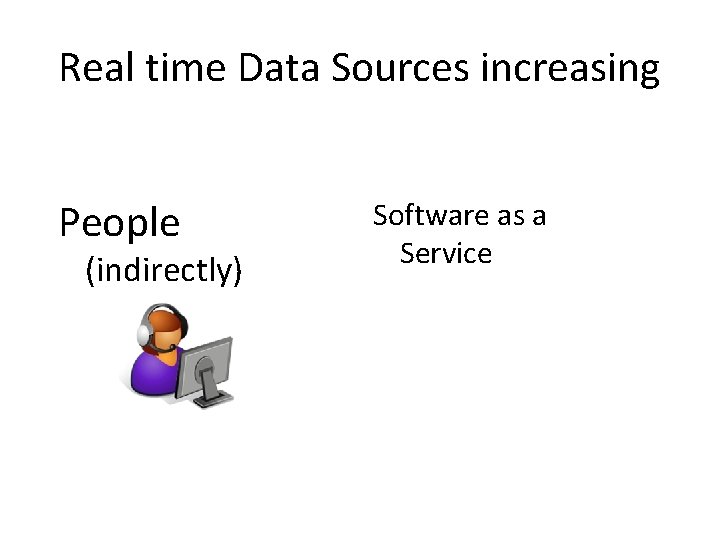 Real time Data Sources increasing People (indirectly) Software as a Service 