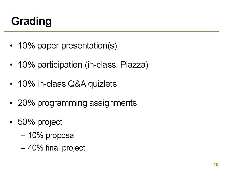 Grading • 10% paper presentation(s) • 10% participation (in-class, Piazza) • 10% in-class Q&A