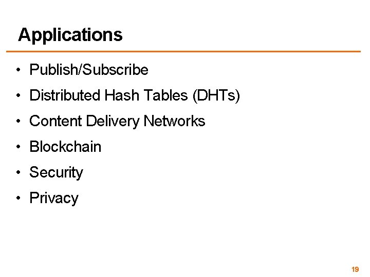 Applications • Publish/Subscribe • Distributed Hash Tables (DHTs) • Content Delivery Networks • Blockchain
