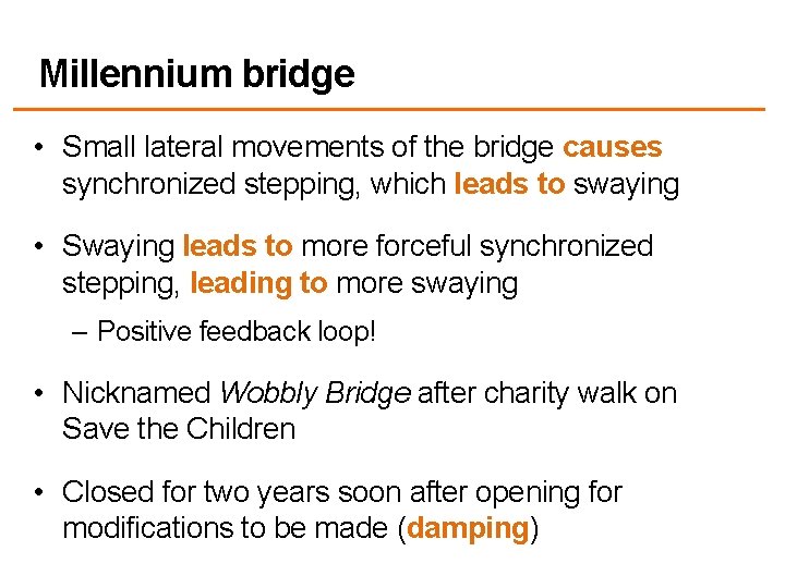 Millennium bridge • Small lateral movements of the bridge causes synchronized stepping, which leads
