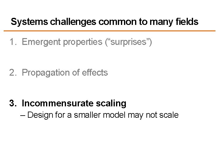 Systems challenges common to many fields 1. Emergent properties (“surprises”) 2. Propagation of effects