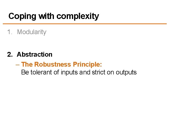 Coping with complexity 1. Modularity 2. Abstraction – The Robustness Principle: Be tolerant of