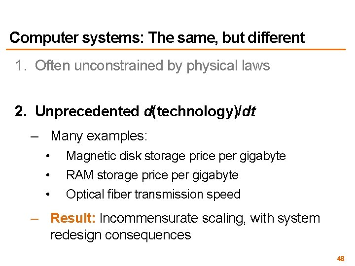 Computer systems: The same, but different 1. Often unconstrained by physical laws 2. Unprecedented