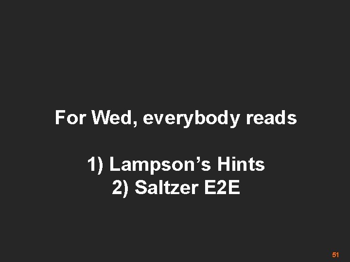 For Wed, everybody reads 1) Lampson’s Hints 2) Saltzer E 2 E 51 