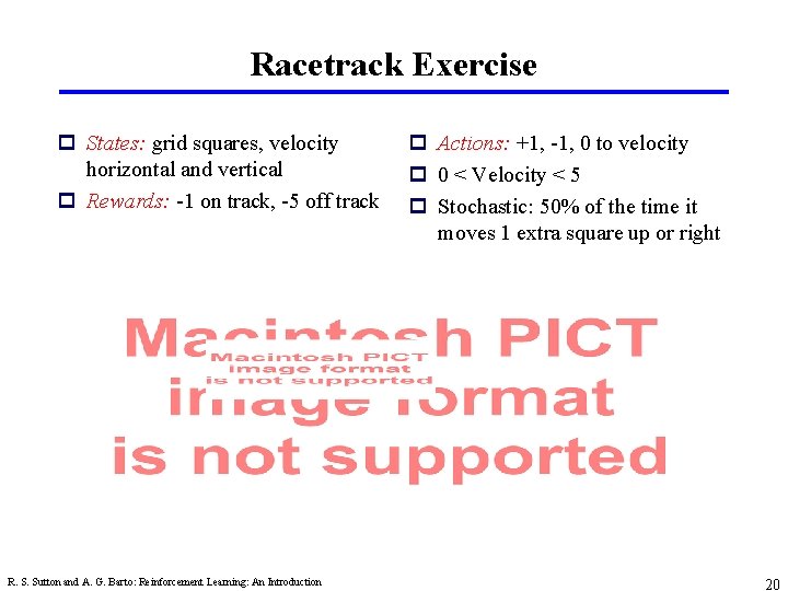 Racetrack Exercise p States: grid squares, velocity horizontal and vertical p Rewards: -1 on