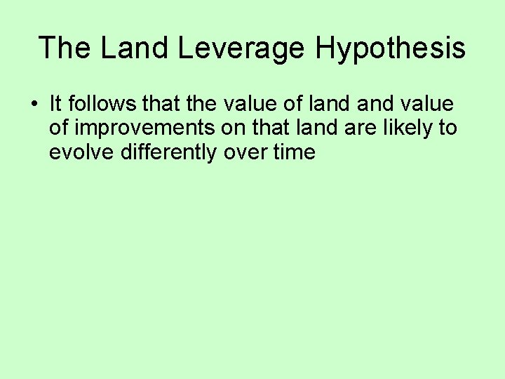 The Land Leverage Hypothesis • It follows that the value of land value of