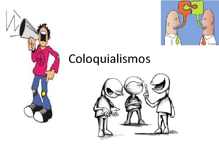 Coloquialismos Los coloquialismos son palabras o expresiones que