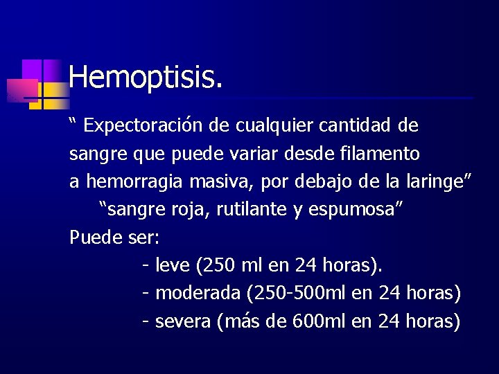 Hemoptisis. “ Expectoración de cualquier cantidad de sangre que puede variar desde filamento a