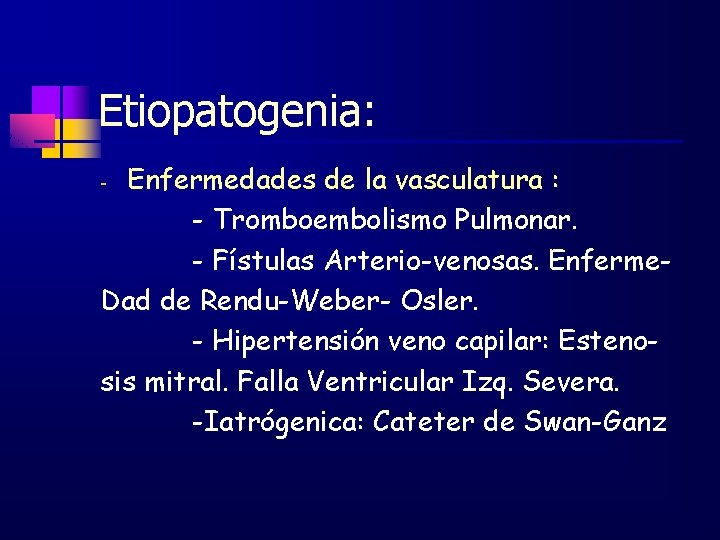 Etiopatogenia: Enfermedades de la vasculatura : - Tromboembolismo Pulmonar. - Fístulas Arterio-venosas. Enferme. Dad