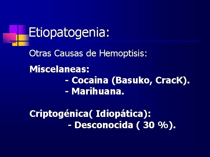 Etiopatogenia: Otras Causas de Hemoptisis: Miscelaneas: - Cocaina (Basuko, Crac. K). - Marihuana. Criptogénica(