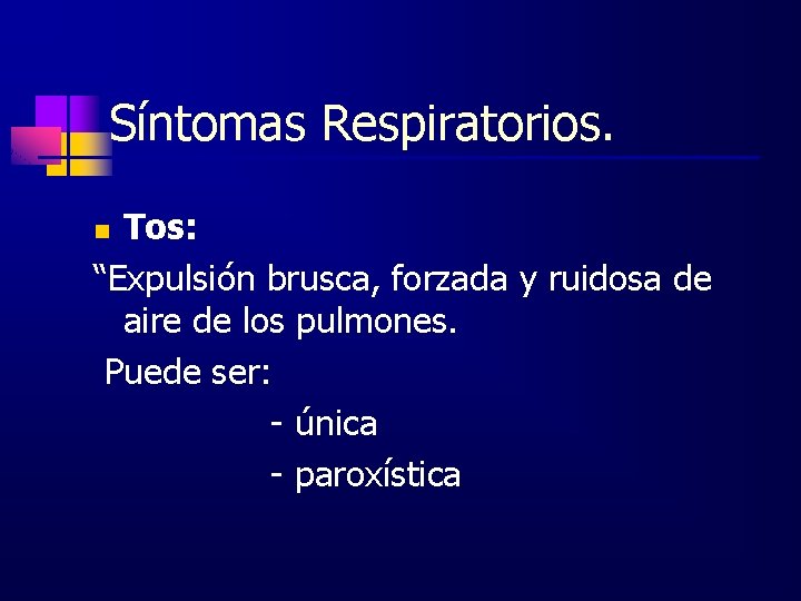 Síntomas Respiratorios. Tos: “Expulsión brusca, forzada y ruidosa de aire de los pulmones. Puede