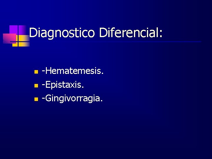 Diagnostico Diferencial: n n n -Hematemesis. -Epistaxis. -Gingivorragia. 