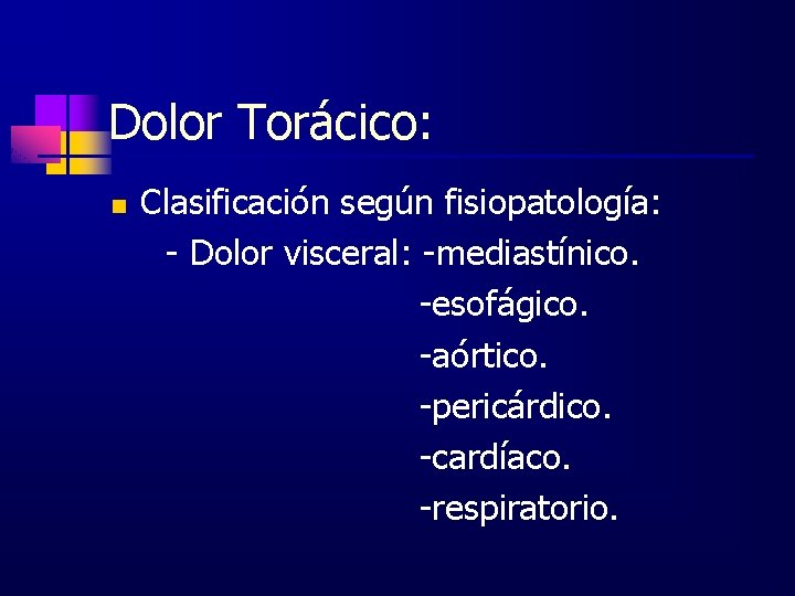 Dolor Torácico: n Clasificación según fisiopatología: - Dolor visceral: -mediastínico. -esofágico. -aórtico. -pericárdico. -cardíaco.