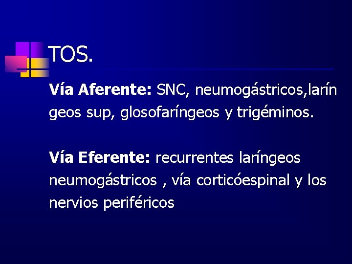 TOS. Vía Aferente: SNC, neumogástricos, larín geos sup, glosofaríngeos y trigéminos. Vía Eferente: recurrentes