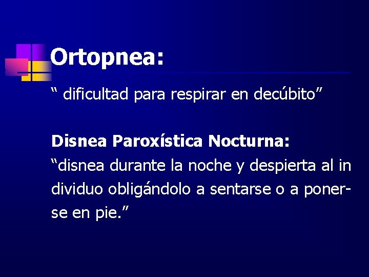 Ortopnea: “ dificultad para respirar en decúbito” Disnea Paroxística Nocturna: “disnea durante la noche