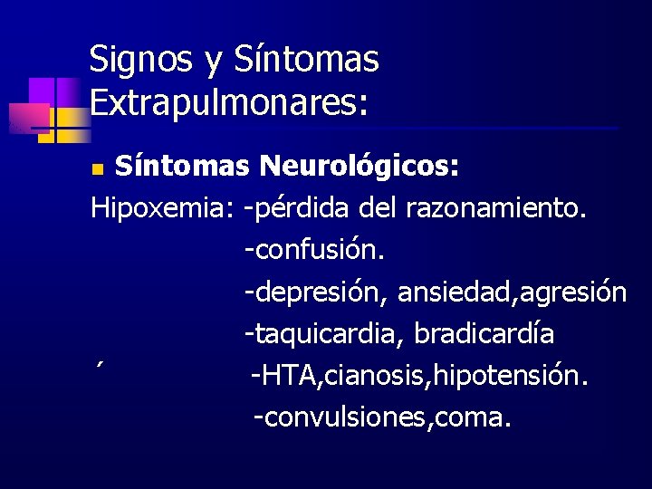 Signos y Síntomas Extrapulmonares: Síntomas Neurológicos: Hipoxemia: -pérdida del razonamiento. -confusión. -depresión, ansiedad, agresión