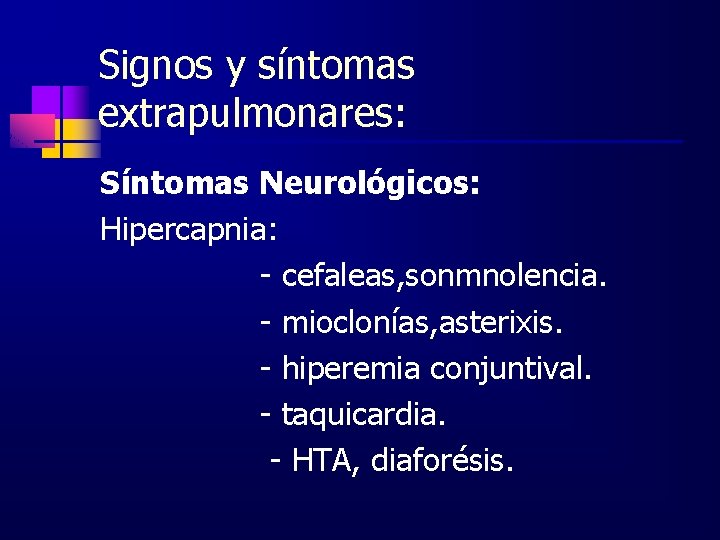 Signos y síntomas extrapulmonares: Síntomas Neurológicos: Hipercapnia: - cefaleas, sonmnolencia. - mioclonías, asterixis. -
