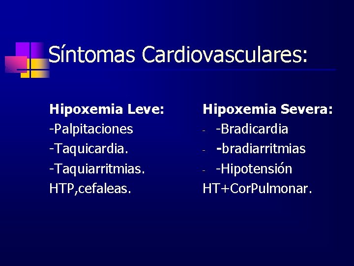 Síntomas Cardiovasculares: Hipoxemia Leve: -Palpitaciones -Taquicardia. -Taquiarritmias. HTP, cefaleas. Hipoxemia Severa: - -Bradicardia -