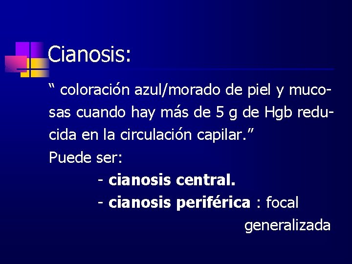 Cianosis: “ coloración azul/morado de piel y mucosas cuando hay más de 5 g