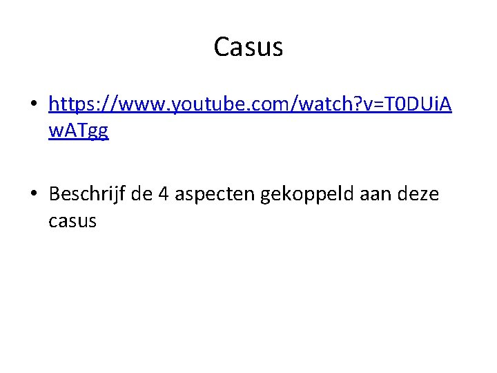 Casus • https: //www. youtube. com/watch? v=T 0 DUi. A w. ATgg • Beschrijf