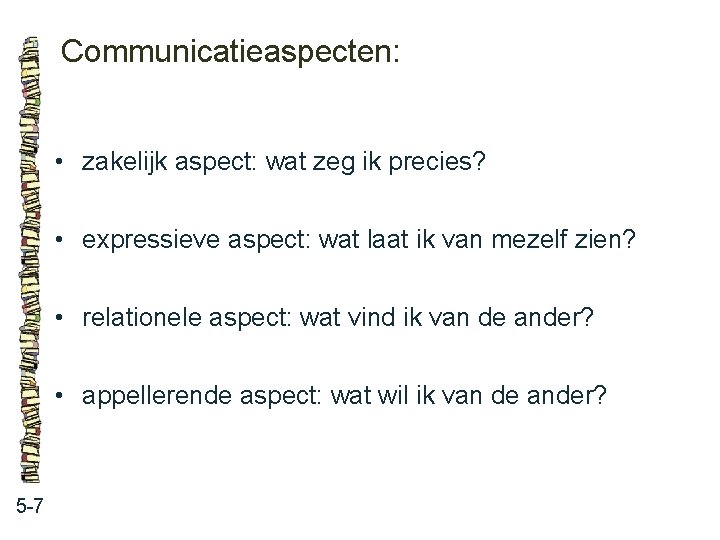 Communicatieaspecten: • zakelijk aspect: wat zeg ik precies? • expressieve aspect: wat laat ik