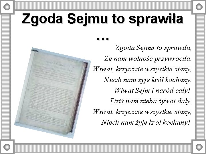 Zgoda Sejmu to sprawiła … Zgoda Sejmu to sprawiła, Że nam wolność przywróciła. Wiwat,