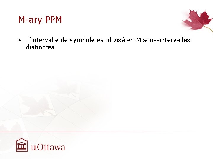 M-ary PPM • L’intervalle de symbole est divisé en M sous-intervalles distinctes. 