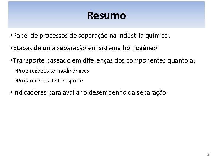 Resumo • Papel de processos de separação na indústria química: • Etapas de uma