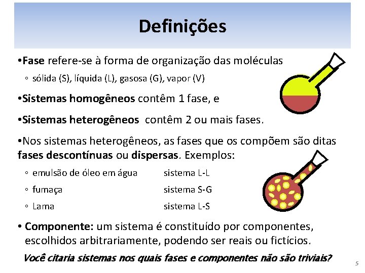 Definições • Fase refere-se à forma de organização das moléculas ◦ sólida (S), líquida