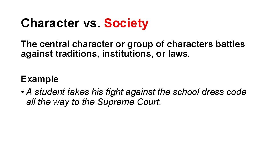 Character vs. Society The central character or group of characters battles against traditions, institutions,