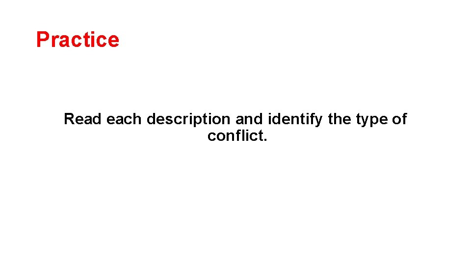 Practice Read each description and identify the type of conflict. 