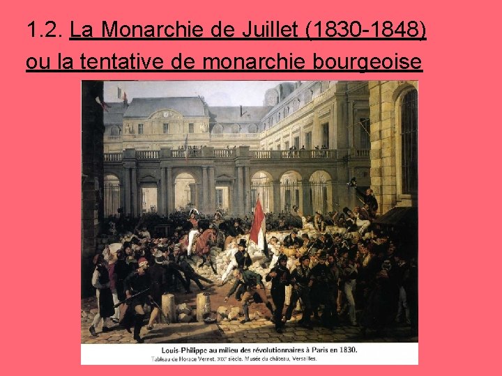 1. 2. La Monarchie de Juillet (1830 -1848) ou la tentative de monarchie bourgeoise