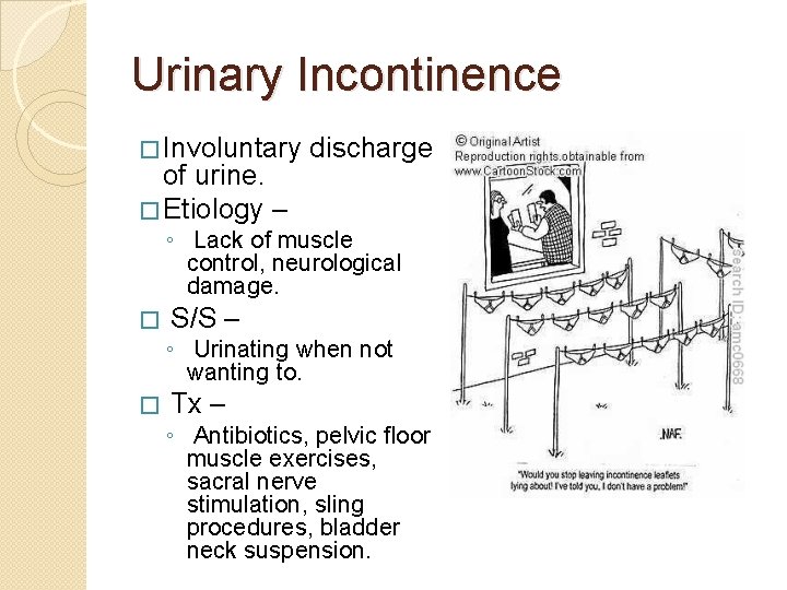 Urinary Incontinence � Involuntary of urine. � Etiology – discharge ◦ Lack of muscle