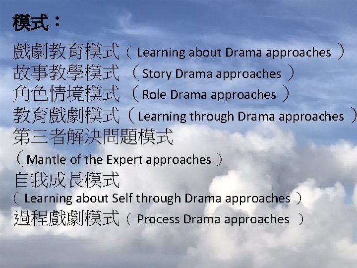 模式： 戲劇教育模式（ Learning about Drama approaches ） 故事教學模式 （Story Drama approaches ） 角色情境模式 （Role