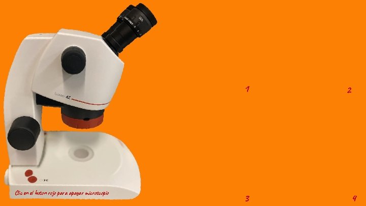 1 Clic en el boton rojo para apagar microscopio 3 2 4 