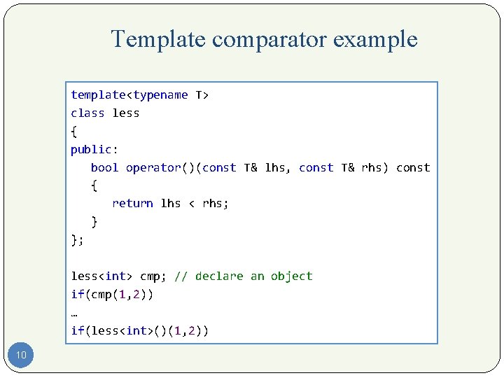 Template comparator example template<typename T> class less { public: bool operator()(const T& lhs, const