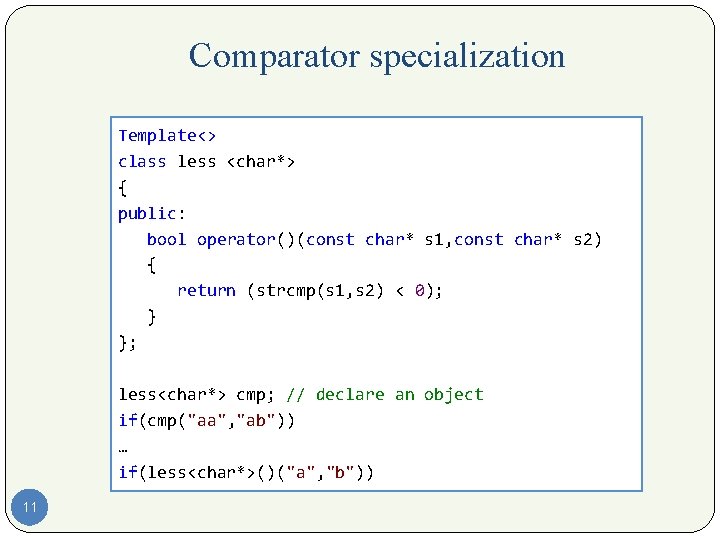 Comparator specialization Template<> class less <char*> { public: bool operator()(const char* s 1, const