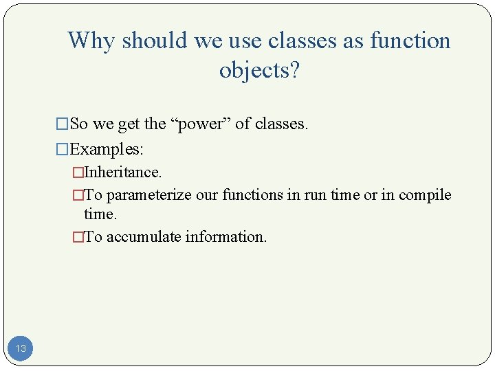 Why should we use classes as function objects? �So we get the “power” of