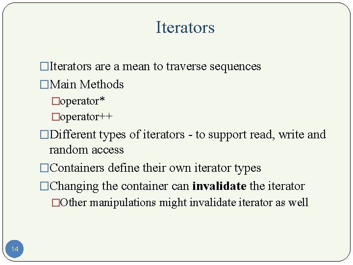Iterators �Iterators are a mean to traverse sequences �Main Methods �operator* �operator++ �Different types