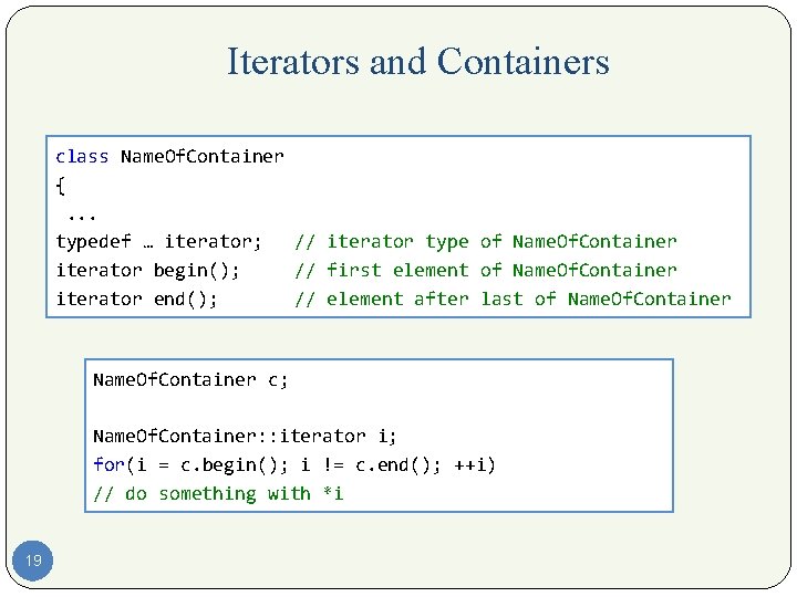 Iterators and Containers class Name. Of. Container {. . . typedef … iterator; //