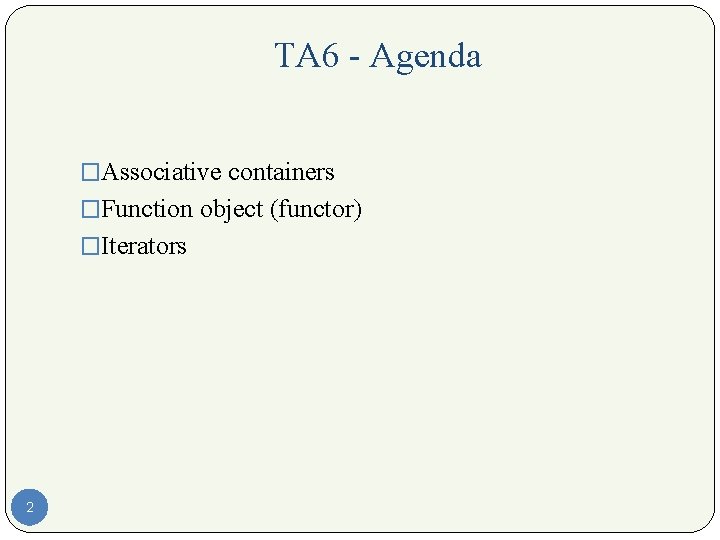 TA 6 - Agenda �Associative containers �Function object (functor) �Iterators 2 