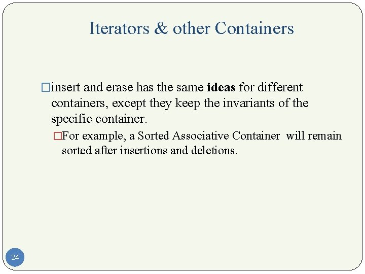 Iterators & other Containers �insert and erase has the same ideas for different containers,