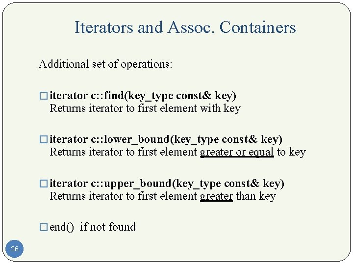 Iterators and Assoc. Containers Additional set of operations: � iterator c: : find(key_type const&