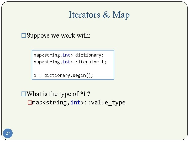 Iterators & Map �Suppose we work with: map<string, int> dictionary; map<string, int>: : iterator