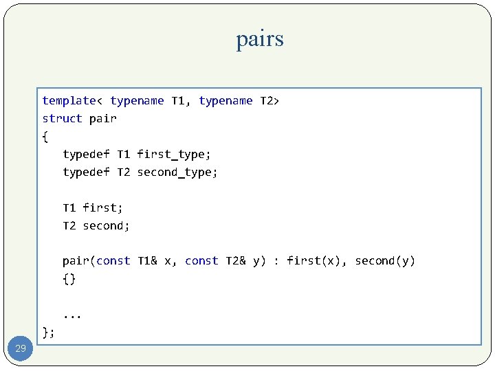 pairs template< typename T 1, typename T 2> struct pair { typedef T 1