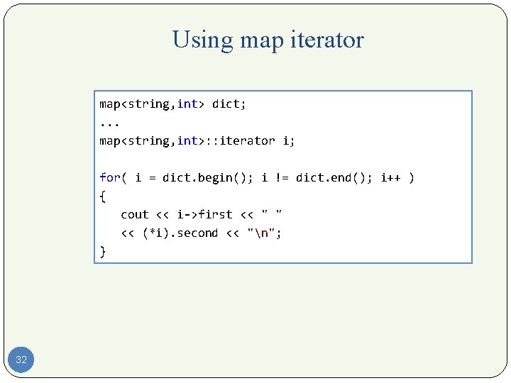 Using map iterator map<string, int> dict; . . . map<string, int>: : iterator i;