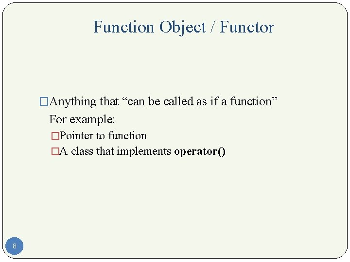 Function Object / Functor �Anything that “can be called as if a function” For